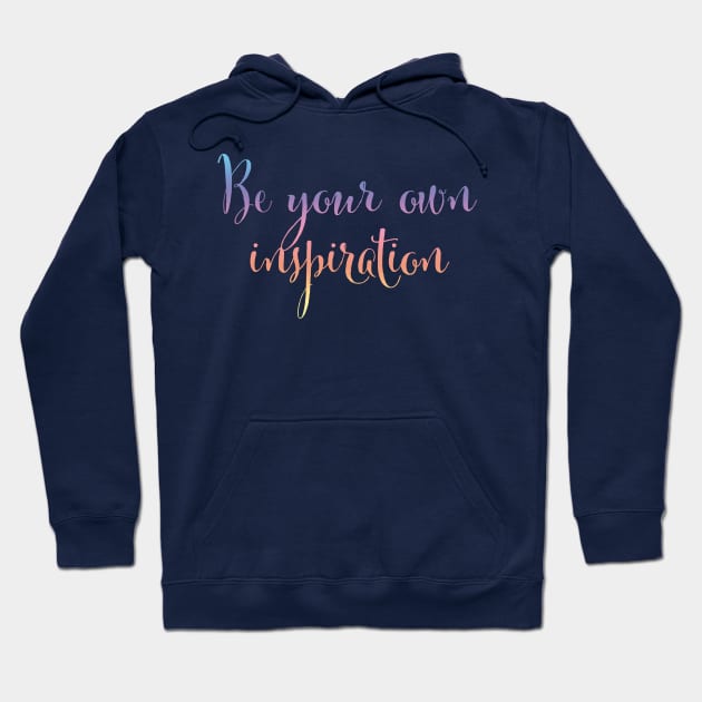 Be your own inspiration...life mantra inspiring words Hoodie by ABcreative